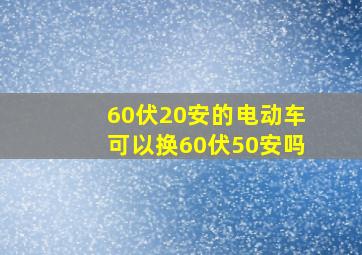 60伏20安的电动车可以换60伏50安吗