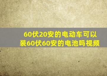 60伏20安的电动车可以装60伏60安的电池吗视频