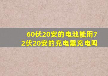 60伏20安的电池能用72伏20安的充电器充电吗