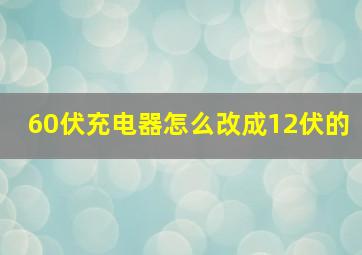 60伏充电器怎么改成12伏的