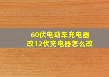 60伏电动车充电器改12伏充电器怎么改