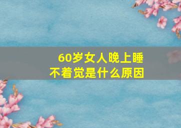 60岁女人晚上睡不着觉是什么原因