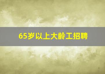 65岁以上大龄工招聘