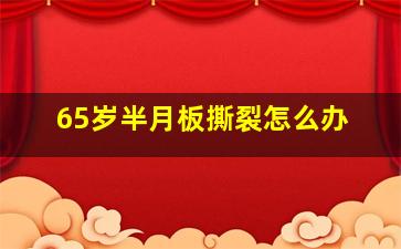 65岁半月板撕裂怎么办