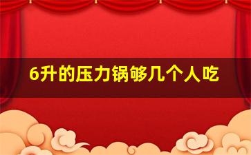 6升的压力锅够几个人吃