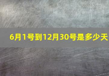 6月1号到12月30号是多少天