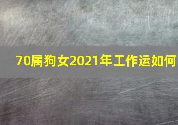 70属狗女2021年工作运如何