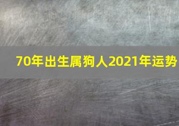 70年出生属狗人2021年运势