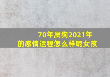 70年属狗2021年的感情运程怎么样呢女孩