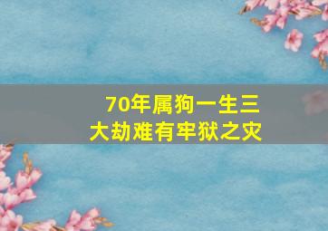 70年属狗一生三大劫难有牢狱之灾