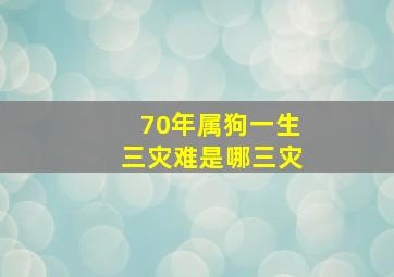 70年属狗一生三灾难是哪三灾