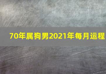 70年属狗男2021年每月运程