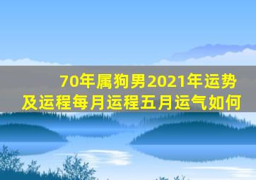 70年属狗男2021年运势及运程每月运程五月运气如何