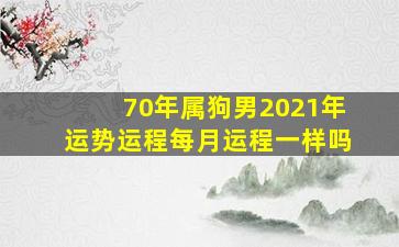 70年属狗男2021年运势运程每月运程一样吗