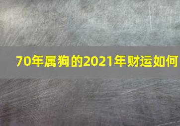 70年属狗的2021年财运如何