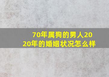 70年属狗的男人2020年的婚姻状况怎么样