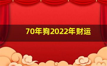 70年狗2022年财运