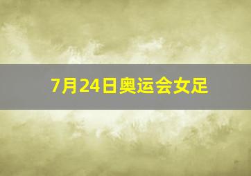 7月24日奥运会女足