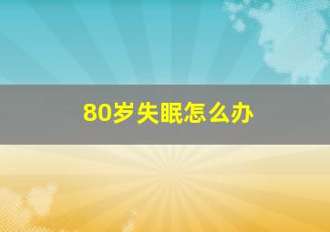 80岁失眠怎么办