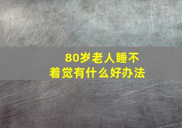 80岁老人睡不着觉有什么好办法