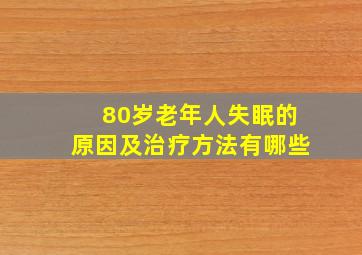 80岁老年人失眠的原因及治疗方法有哪些