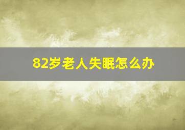 82岁老人失眠怎么办