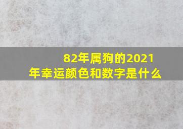 82年属狗的2021年幸运颜色和数字是什么