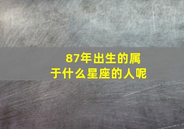 87年出生的属于什么星座的人呢