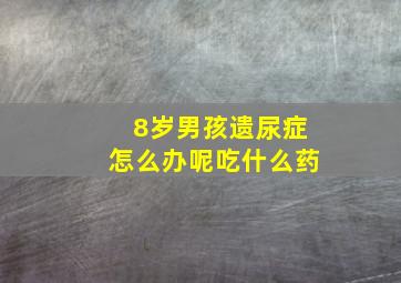 8岁男孩遗尿症怎么办呢吃什么药