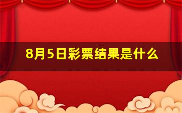 8月5日彩票结果是什么