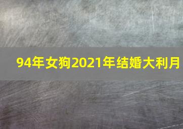 94年女狗2021年结婚大利月