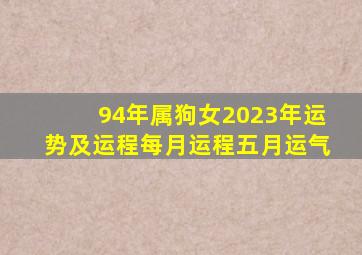 94年属狗女2023年运势及运程每月运程五月运气