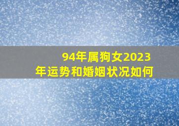 94年属狗女2023年运势和婚姻状况如何