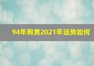 94年狗男2021年运势如何