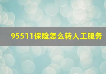 95511保险怎么转人工服务