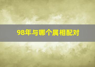 98年与哪个属相配对