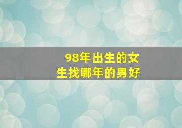 98年出生的女生找哪年的男好