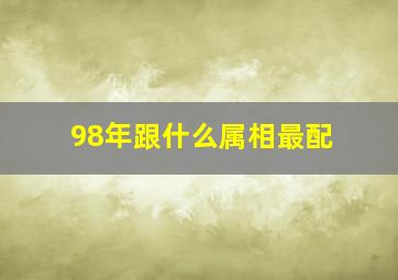 98年跟什么属相最配