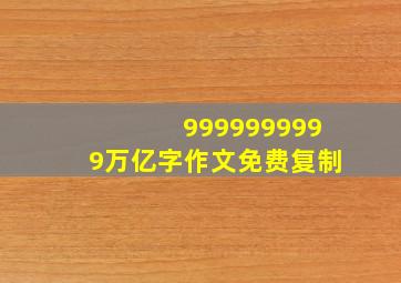 9999999999万亿字作文免费复制