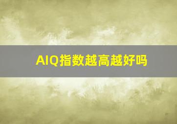 AIQ指数越高越好吗