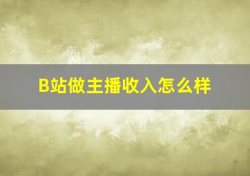 B站做主播收入怎么样