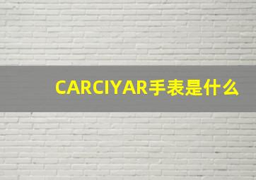 CARCIYAR手表是什么