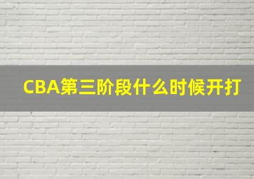 CBA第三阶段什么时候开打