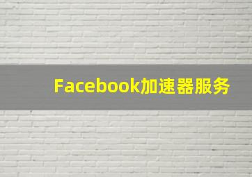 Facebook加速器服务