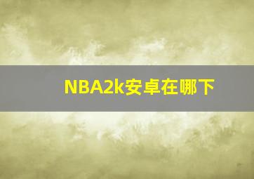 NBA2k安卓在哪下