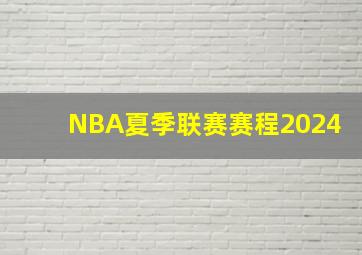 NBA夏季联赛赛程2024