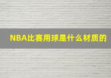 NBA比赛用球是什么材质的