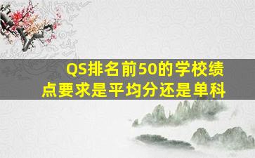 QS排名前50的学校绩点要求是平均分还是单科