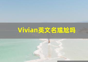 Vivian英文名尴尬吗