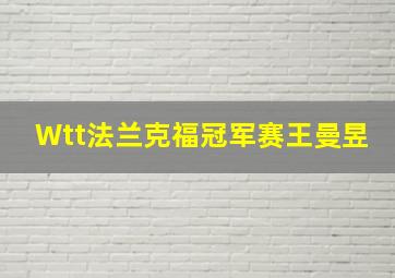 Wtt法兰克福冠军赛王曼昱